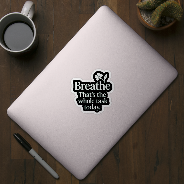 Breathe That's The Whole Task Today by Koraful